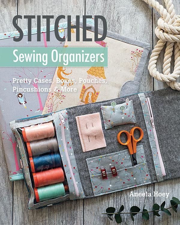 Aneela Hoey Stitched Sewing Organizers : Pretty Cases, Boxes, Pouches, Pincushions & More