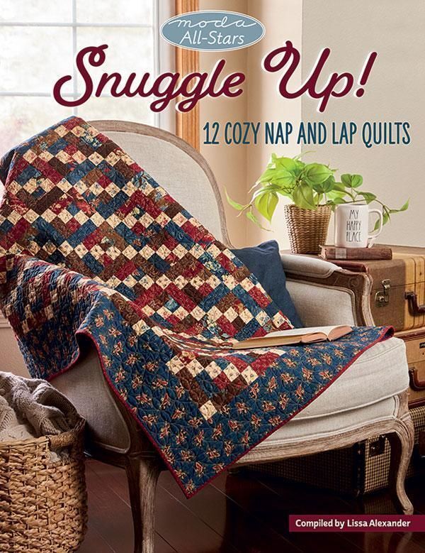 Moda All-Stars Snuggle Up! 12 Cozy Nap and Lap Quilts